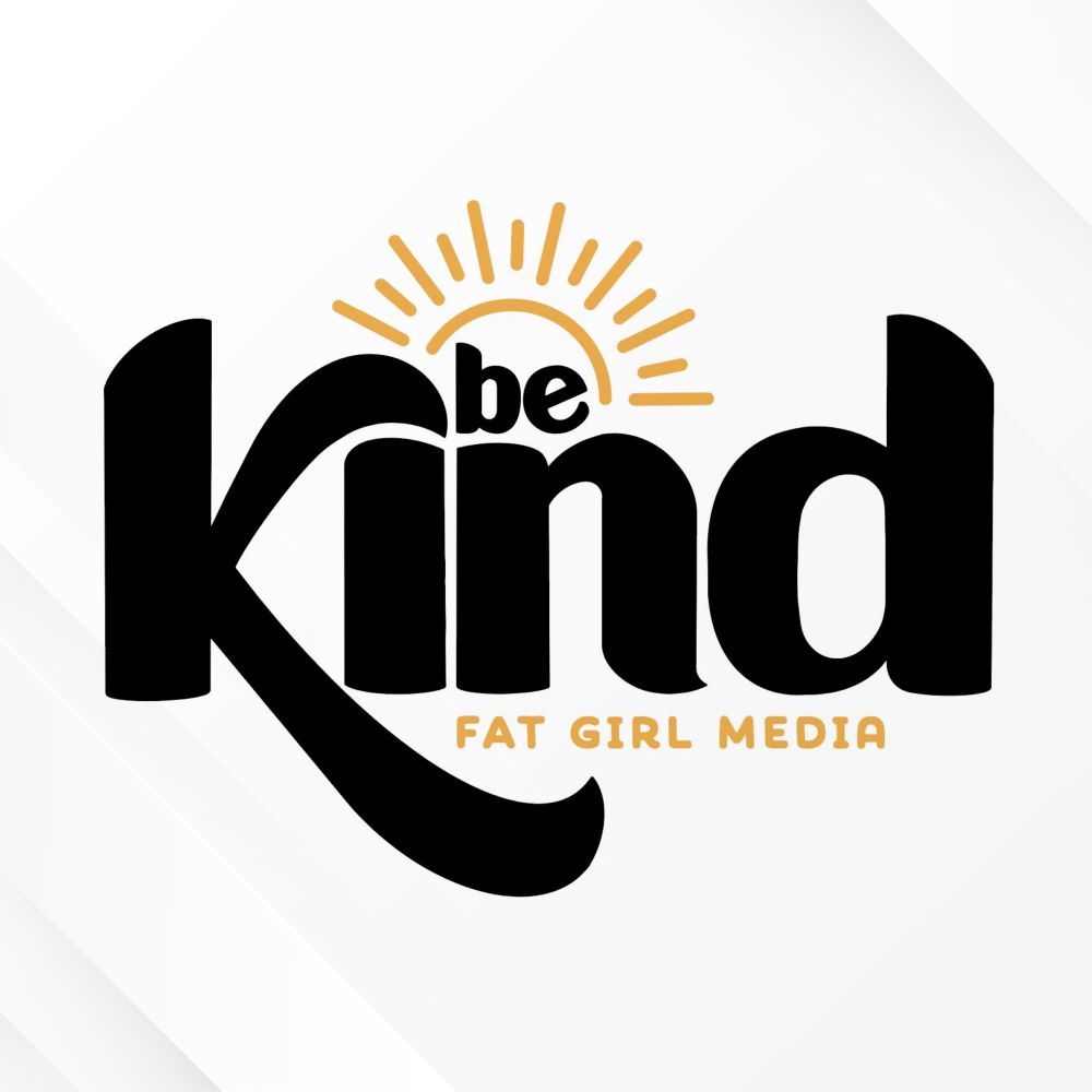 “Be Kind” is drawn large in soft letters, with sunshine peeking out from behind the “be.” My name, Fat Girl Media, is written small underneath “kind.”