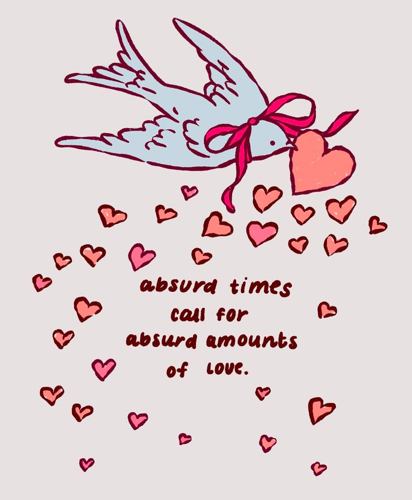 Absurd times call for absurd amounts of love 