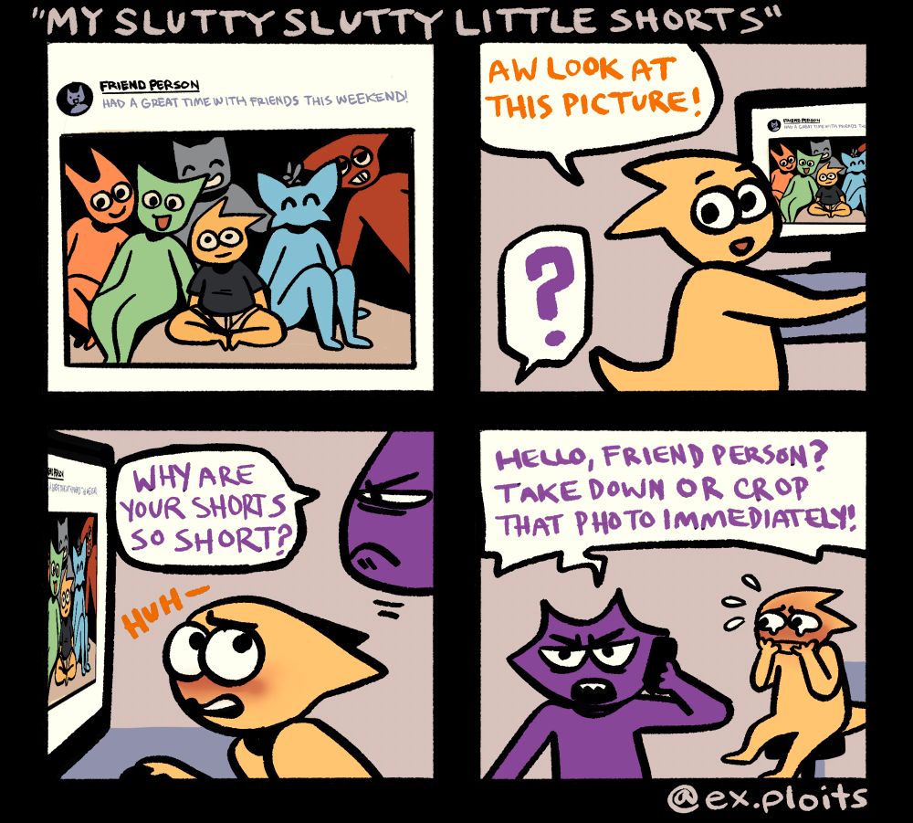 4 panel comic about the time my chubby legs made my shorts ride up in a picture with my friends, and my ex demanded that the poster remove the photo or crop my crotch out. So yeah, that was mortifying.