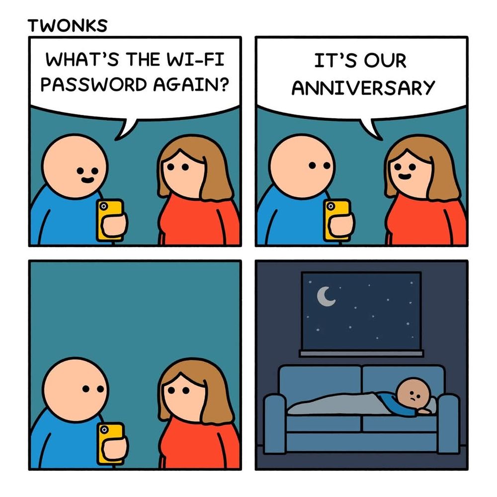 A comic strip with a man and a woman. The man, with his phone in his hand, asks "what's the WiFi password again?" 
The woman says "it's our anniversary"
The final frame is the man sleeping on the sofa, without his phone in his hand. 