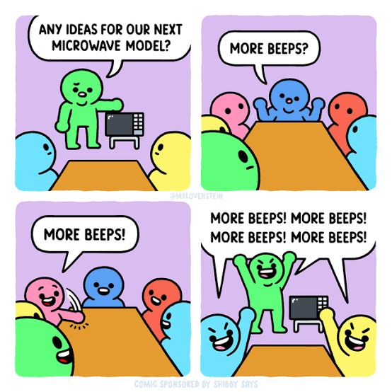 Comic with four panels shows a person gesturing to a Microwave while standing in front of a table full of onlookers.any ideas for our next microwave model?”, he asks. “More beeps?”, an onlooker suggests. Another agrees “more beeps!” and all of them begin to join together in chanting “more beeps! More beeps!”