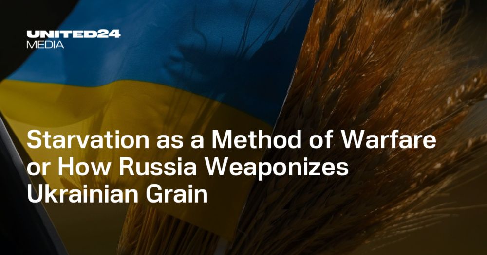 Starvation as a Method of Warfare or How Russia Weaponizes Ukrainian Grain