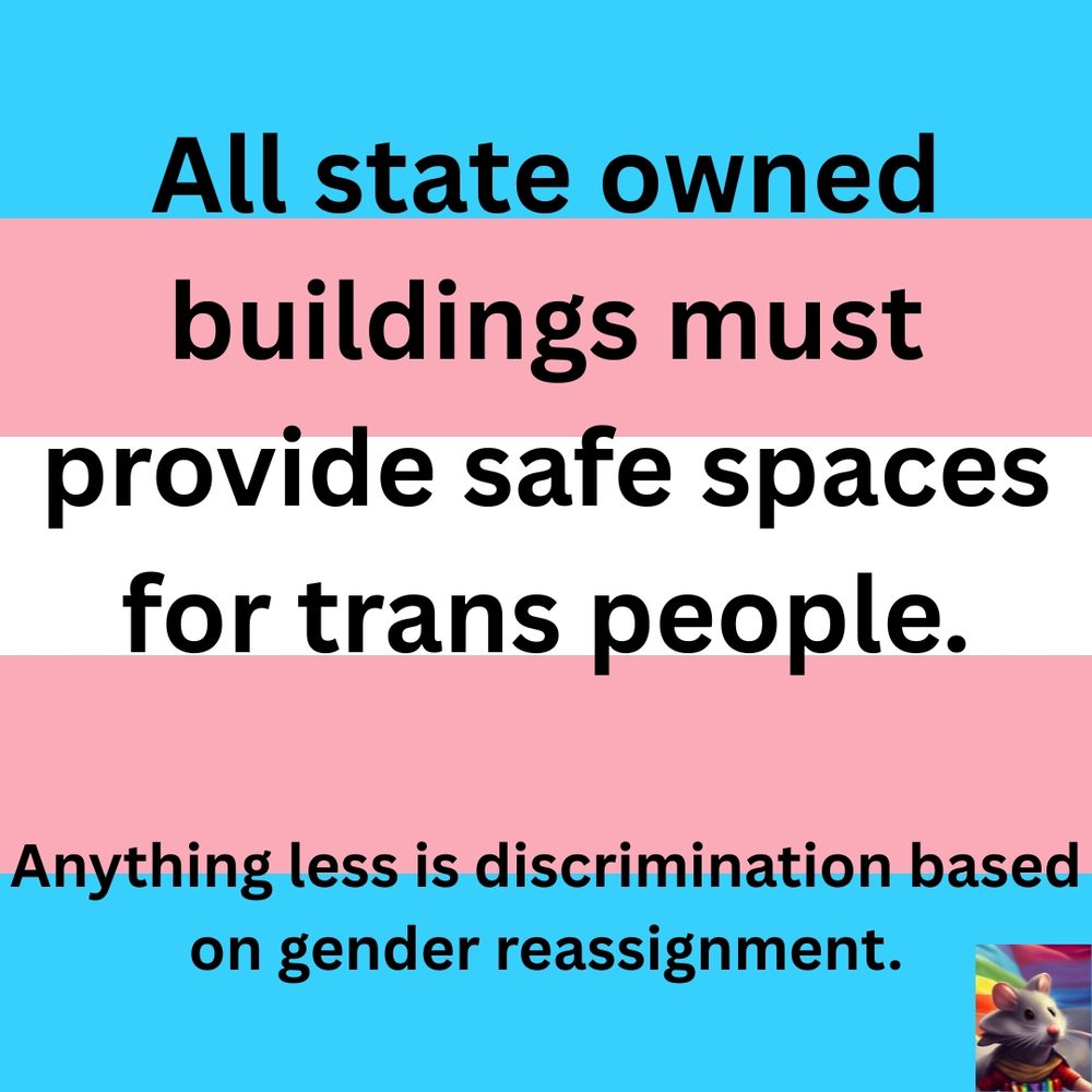 All state owned buildings must provide safe spaces for trans people.

Anything less is discrimination based on gender reassignment.