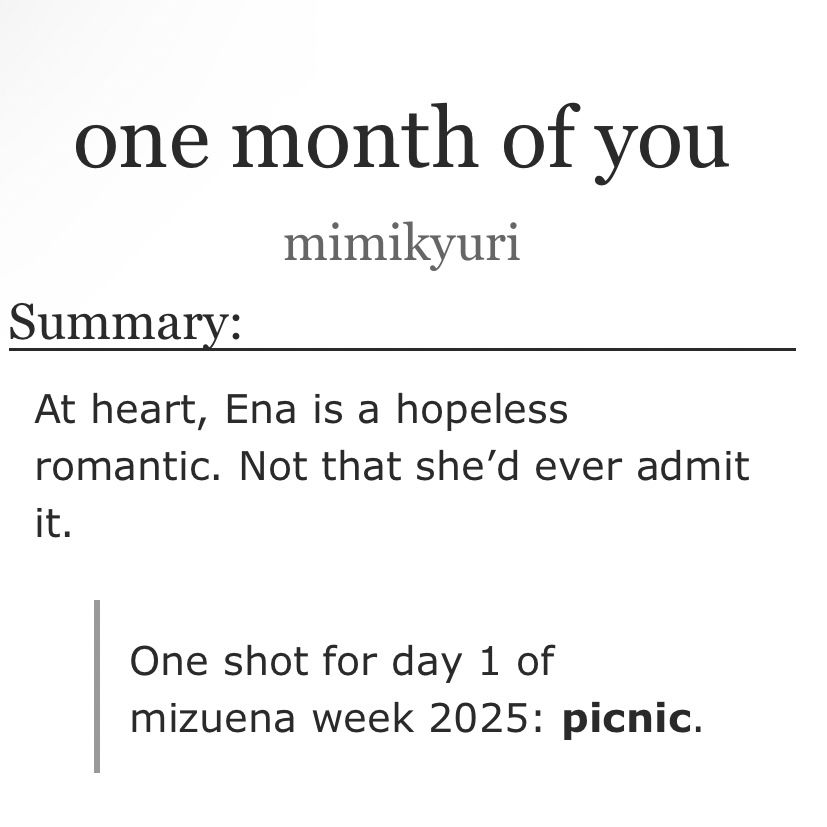 screenshot of the summary of the fic on ao3. the summary reads “At heart, Ena is a hopeless romantic. Not that she’d ever admit it. One shot for day 1 of mizuena week 2025: picnic.” 
