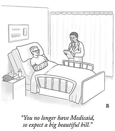 Patient in a hospital bed being spoken to by a Dr. 

"You no longer have Medicaid, so expect a big beautiful bill."