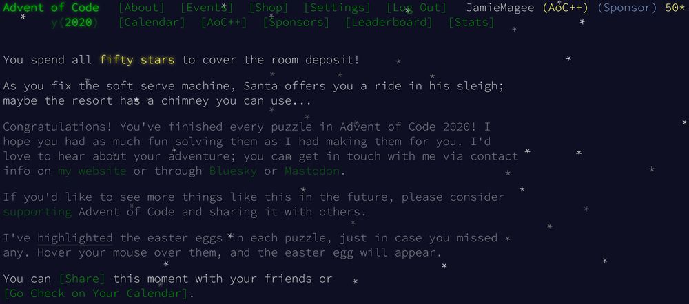 The finishing page of Advent of Code 2020

"You spend all fifty stars to cover the room deposit!

As you fix the soft serve machine, Santa offers you a ride in his sleigh; maybe the resort has a chimney you can use..."