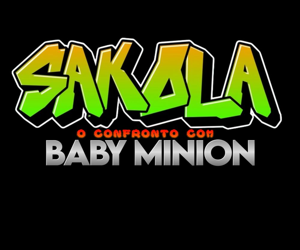 //Sakola: O Confronto Com Baby Minion (em algum momento de 2024, ou 2025)