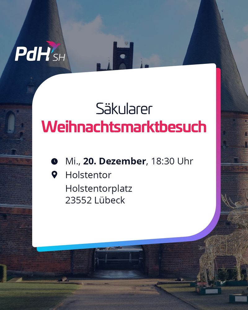 Eventgrafik mit dem Holstentor zu Lübeck im Hintergrund. Logo: Partei der Humanisten - Landesverband Schleswig-Holstein 
Der Text im Cutout der Grafik lautet: 
Säkularer Weihnachtsmarktbesuch
Die weiteren Informationen sind mit dem Post redundant und bedürfen keiner Wiederholung.