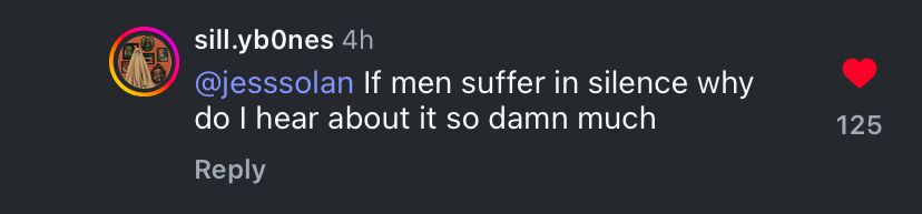 Instagram comment from @sill.yb0nes:
If men suffer in silence, why do I hear about it so damn much?