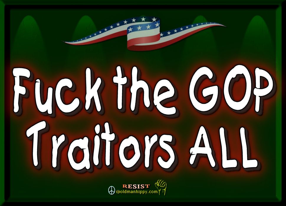 Fuck the GOP Traitors ALL