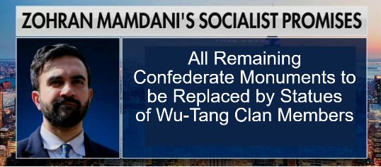 zohran mamdani's socialist promises graphic over his profile picture in a suit looking skyward. The text states "All Remaining Confederate Monuments to be Replaced by Statues of Wu-Tang Clan Members"