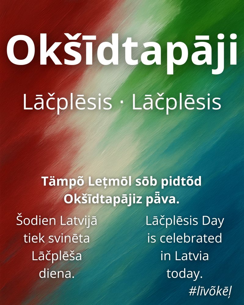 At the top of the image is the Livonian word "Okšīdtapāji". Below it are its Latvian translation "Lāčplēsis" and its English translation "Lāčplēsis".

In the middle of the image is an example sentence using the word in Livonian: Tämpõ Lețmōl sōb pidtõd Okšīdtapājiz pǟva.

Below the Livonian sentence on the left is its Latvian translation: Šodien Latvijā tiek svinēta Lāčplēša diena.

Below the Livonian sentence on the right is its English translation: Lāčplēsis Day is celebrated in Latvia today.

On the bottom right is the hashtag: #līvõkēļ