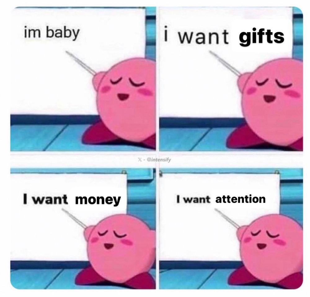 Baby Kirby meme pointing to white board to text

I’m baby
I want gifts
I want money
I want attention