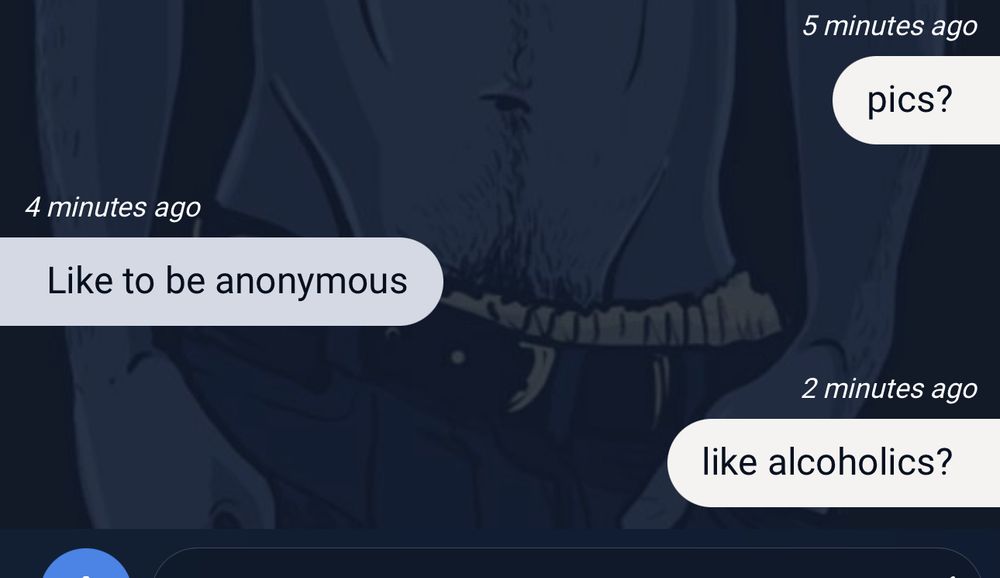 another gold star Sniffies interaction:
me: pics?
him: like to be anonymous 
me: like alcoholics? 