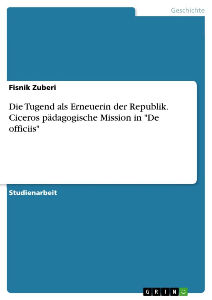 'Die Tugend als Erneuerin der Republik. Ciceros pädagogische Mission in "De officiis"' von 'Fisnik Zuberi' - eBook