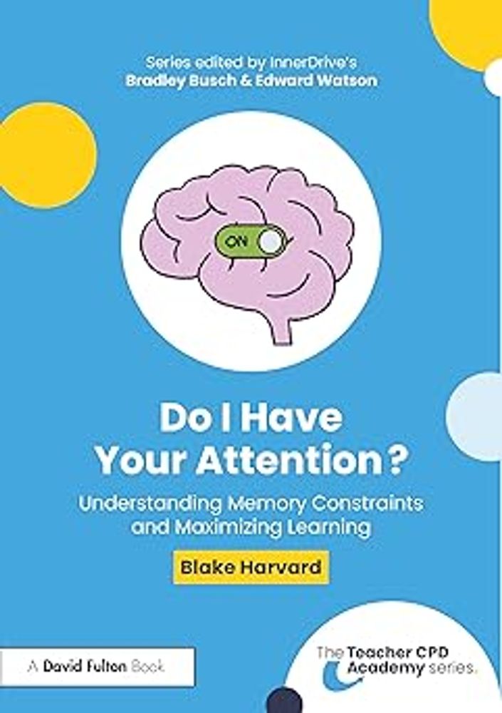 Do I Have Your Attention? Understanding Memory Constraints and Maximizing Learning (The Teacher CPD Academy): Amazon.co.uk: Harvard, Blake: 9781032750279: Books