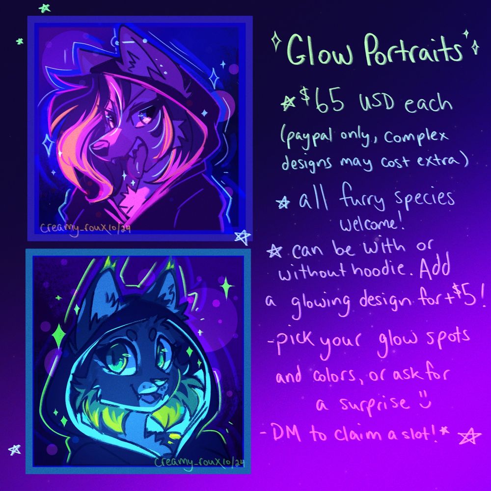 Information on my glow portrait commissions. These are bust shots of your character with dramatic lighting and parts of their body glowing with colored light. The text reads:
Glow Portraits
- $65 USD each. Complex designs may cost extra. Paypal or Ko-Fi only
-all furry species welcome 
-can be with or without hoodie
-pick your glow spots and colors, or ask for a surprise!
-dm to claim a slot, or purchase on Ko-Fi!