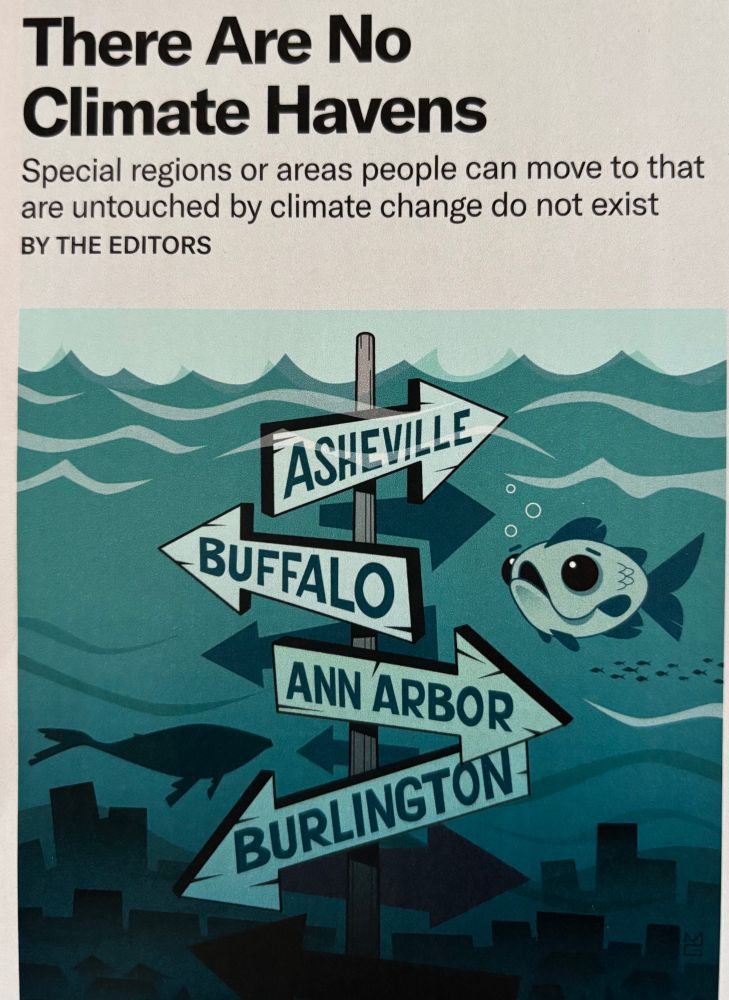 There Are No
Climate Havens Special regions or areas people can move to that
are untouched by climate change do not exist
BY THE EDITORS

Image shows underwater location arrows: Asheville, Buffalo, Ann Arbor, Burlington — a fish is swimming by. 