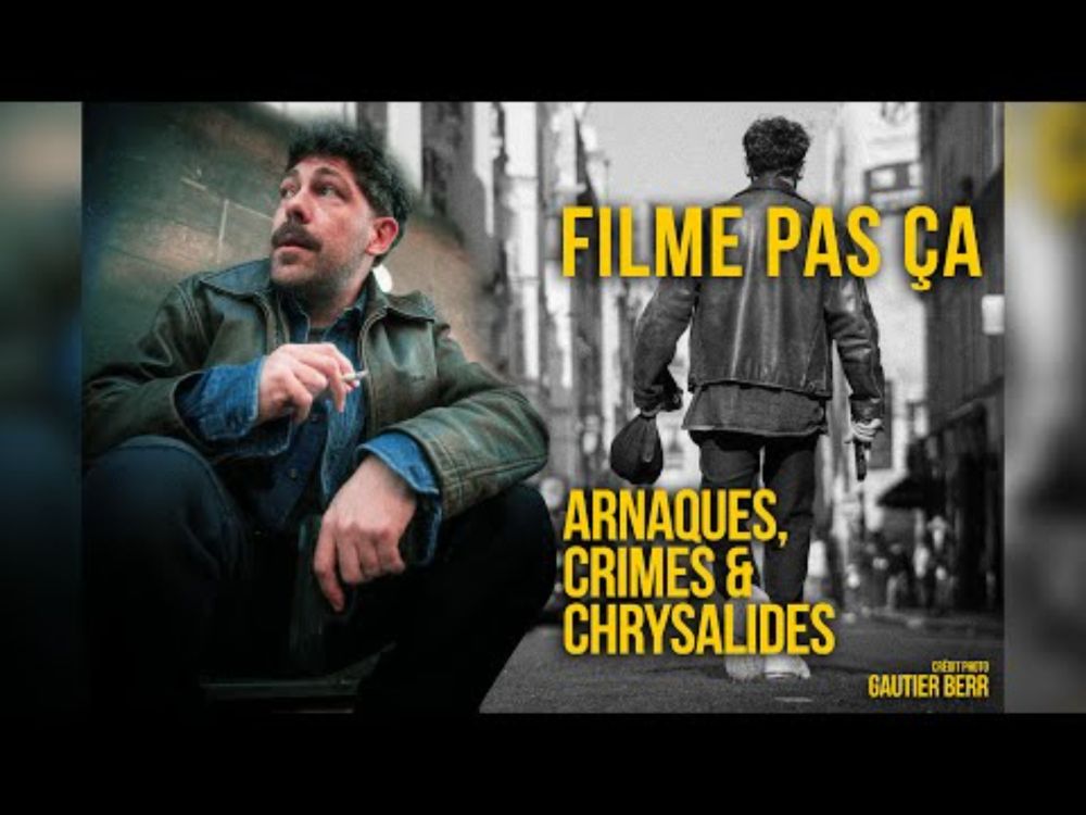 Filme pas ça – Arnaques, crimes et chrysalides.