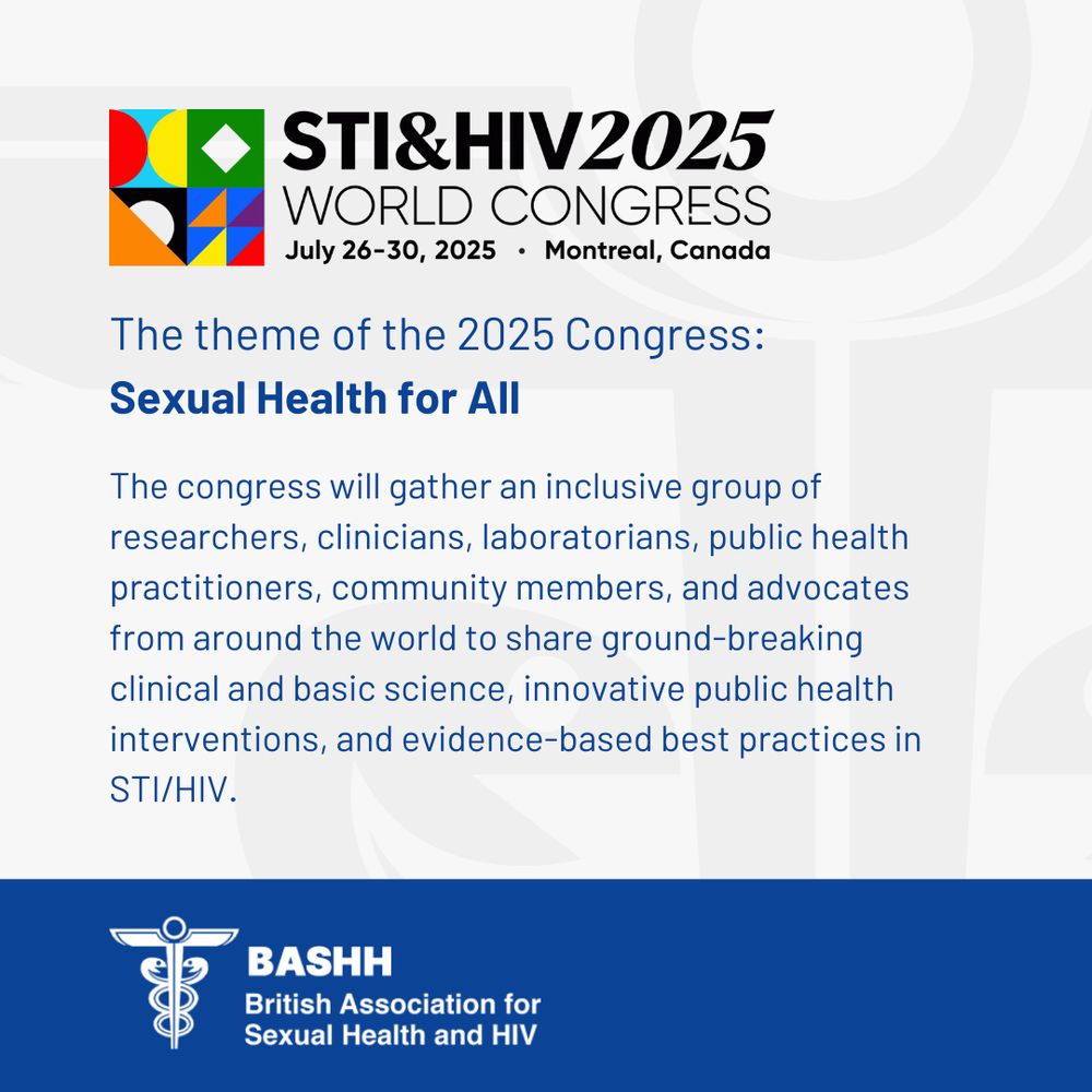 STI & HIV World Congress
16th - 30th July 2025 | Montreal, Canada
The theme of the 2025 Congress:
Sexual Health for All
The congress will gather an inclusive group of researchers, clinicians, laboratorians, public health practitioners, community members, and advocates from around the world to share ground-breaking clinical and basic science, innovative public health interventions, and evidence-based best practices in STI/HIV. 