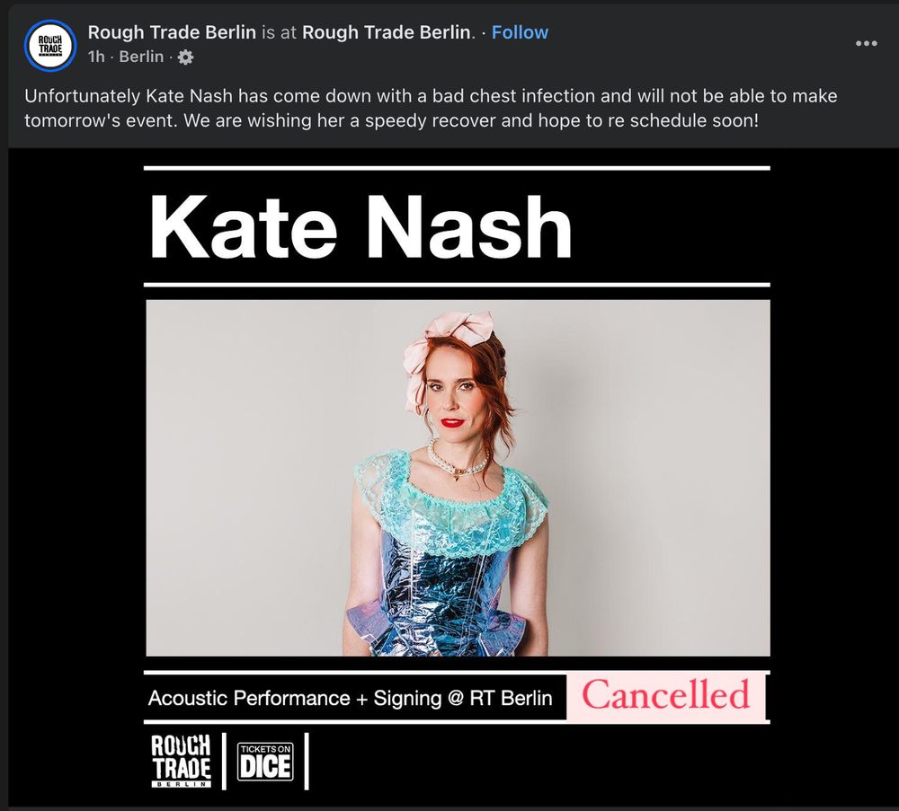 Facebook-Eintrag vom Rough Trade-Plattenladen in Berlin über eine Veranstaltungsabsage: "Unfortunately Kate Nash has come down with a bad chest infection and will not be able to make tomorrow's event. We are wishing her a speedy recovery and hope to re-schedule soon!"