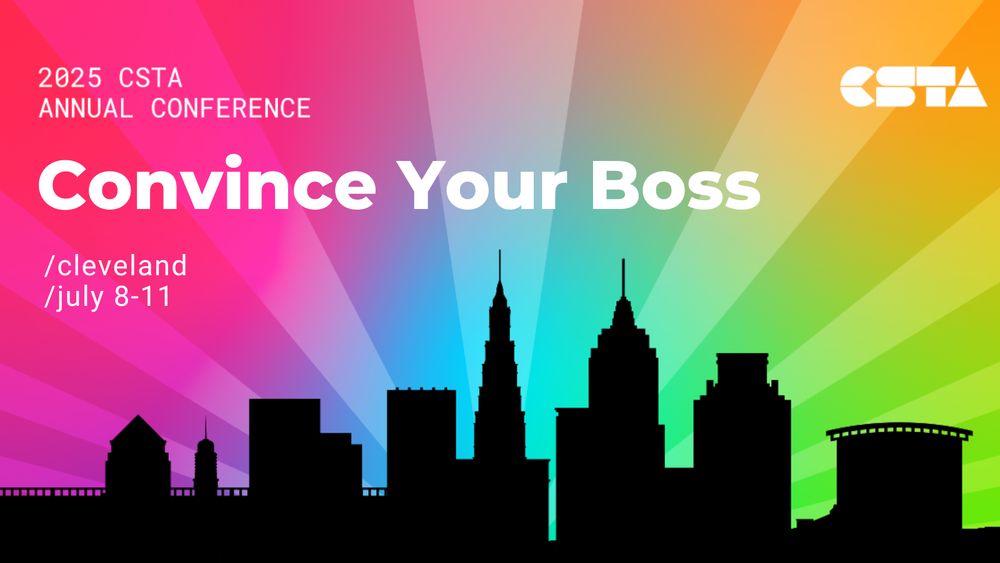 2025 CSTA annual conference. Convince your boss. Cleveland, July 8-11.