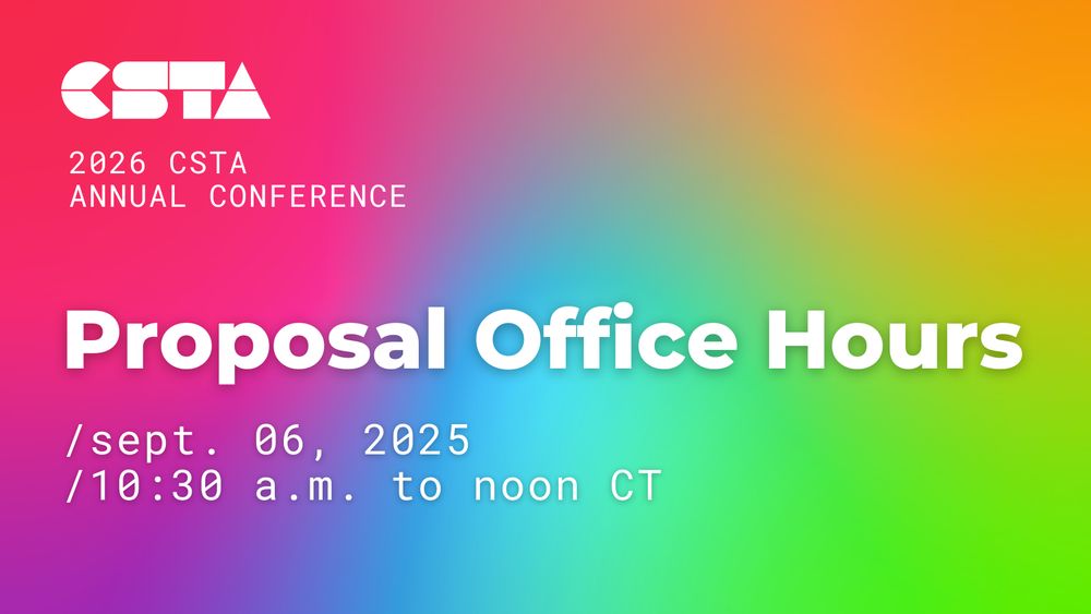 2026 CSTA Annual Conference.
Proposal Office Hours.
Sept. 06, 2025.
10:30 a.m. to noon CT.