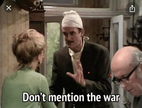 John Cleese as Basil Fawlty from the Fawlty Towers episode "The Germans" with the caption "Don't mention the war"