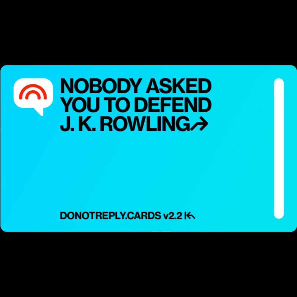 NOBODY ASKED  YOU TO DEFEND  J. K. ROWLING,  SO DON’T↱