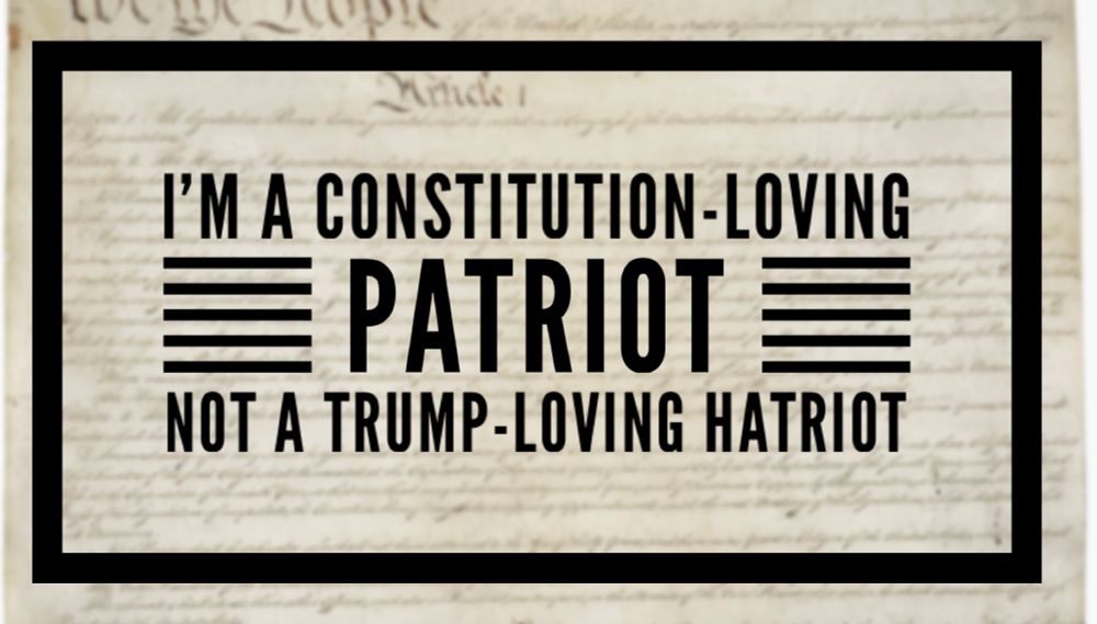 I’m a constitution loving patriot, not a Trump-loving hatriot. 