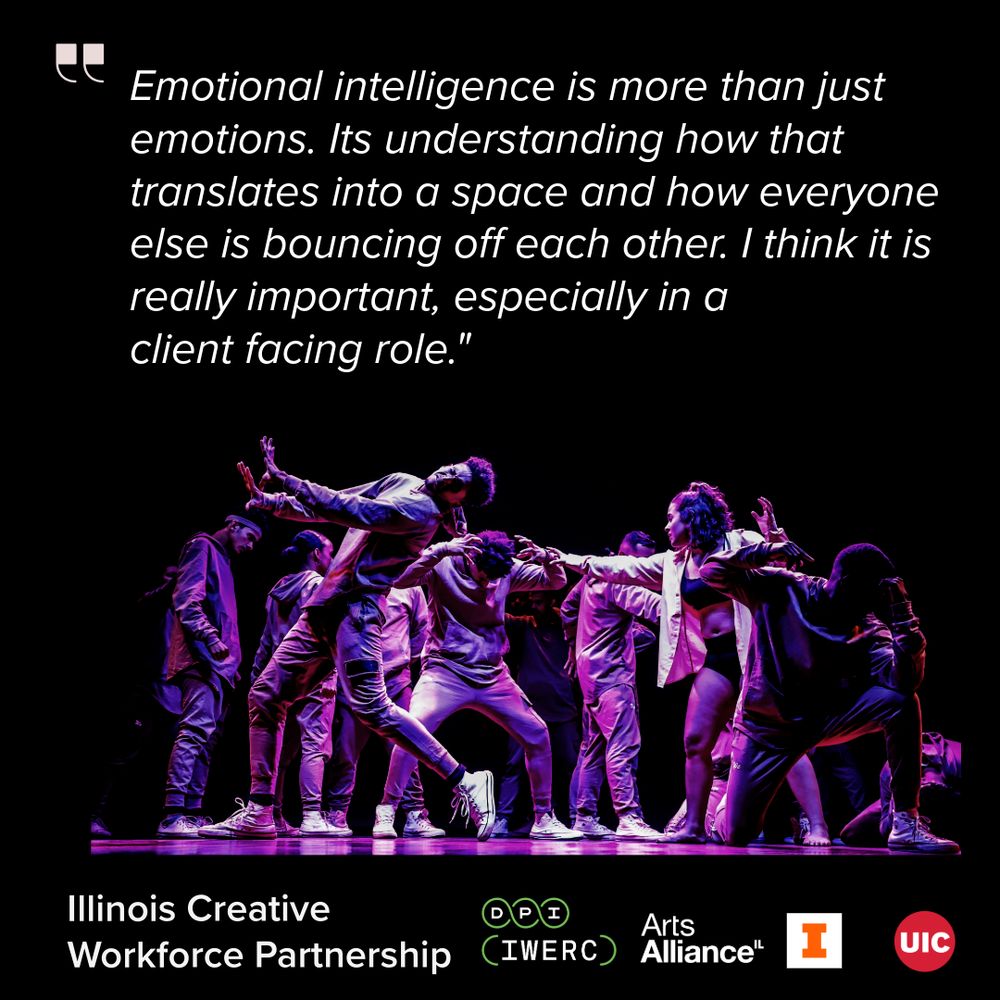 “Emotional intelligence is more than just emotions. Its understanding how that translates into a space and how everyone else is bouncing off each other. I think it is really important, especially in a client facing role” Image of a group of performers on stage. Find the full report at: https://dpi.uillinois.edu/wp-content/uploads/2025/07/Branching-Out-Series-Report-2.pdf