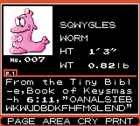 It's a pokedex entry for Wyrm on a String's mascot Sqwyggles, the worm on a string. Description: "From the Tiny Bible, Book of Keysmash 6:11, "OANALSIEBWKWUDBDKFHFMGLEND"
