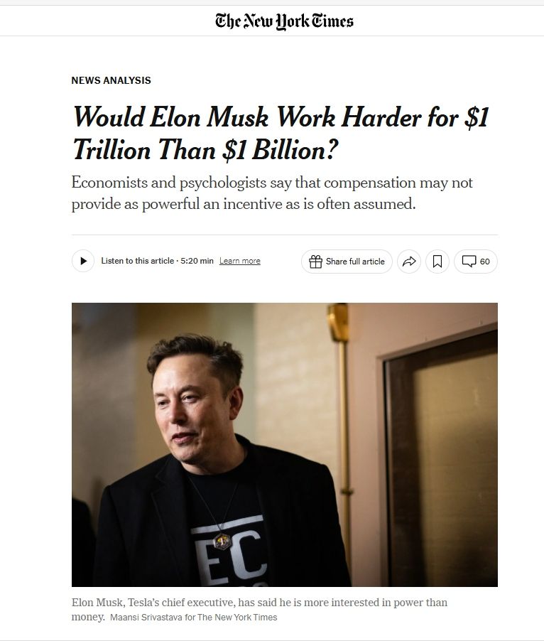 NY Times article with headline and subhead saying

"Would Elon Musk Work Harder for $1 Trillion Than $1 Billion?

Economists and psychologists say that compensation may not provide as powerful an incentive as is often assumed."
