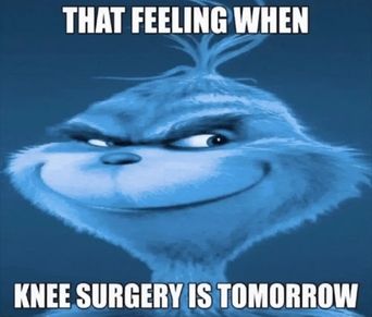 the "that feeling when knee surgery is tomorrow" meme with an image of a blue grinch poorly resized