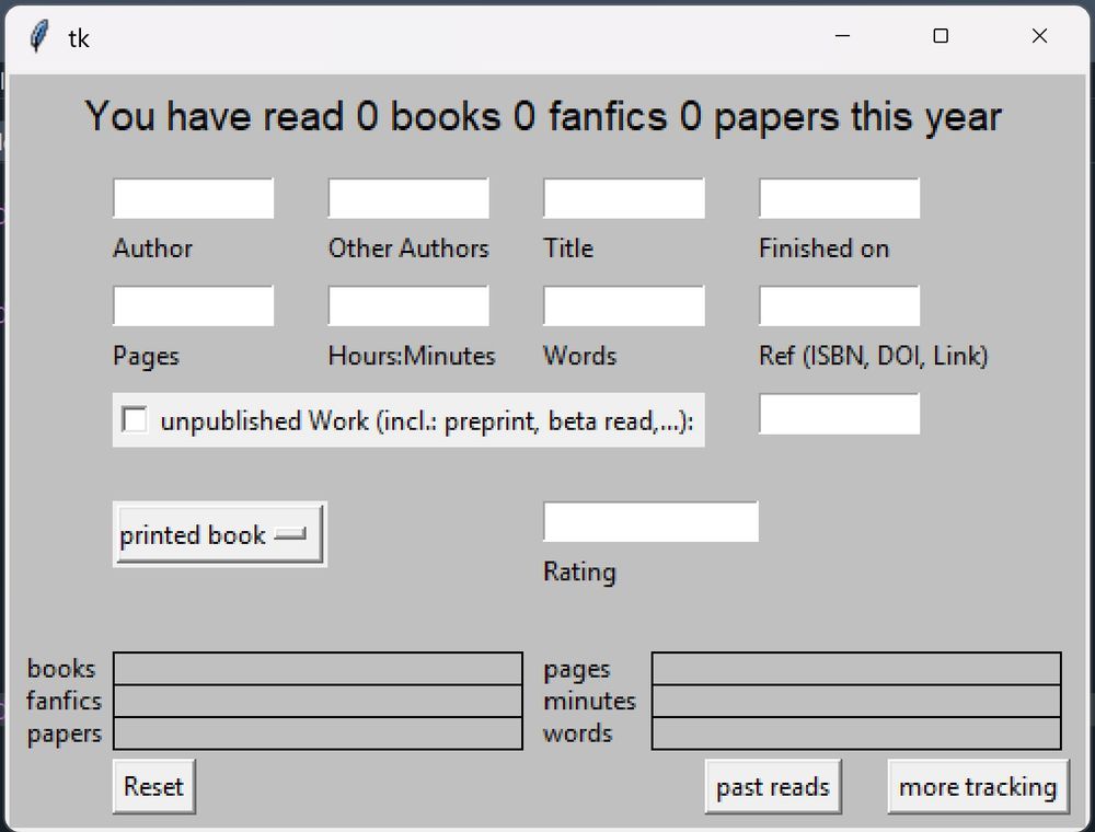 Screenshot of the main tracking page. You have a headline reading:  you have read 0 books 0 fanfics 0 papers this year.
you can then enter the author, other authors, title, finished on, pages, hours minutes , words, Ref(ISBN, DOI, Link), unpublished work (incl. pre print, beta read, etc.), You have a dropdown menu to choose between printed books, audio books, fanfics, and papers and finally a box to leave a rating. On the botoom you have a few rectangles to track how far along with your reading goals you are. 