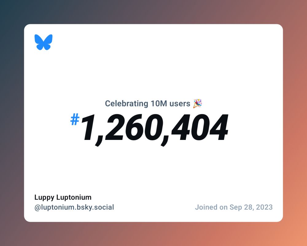 A virtual certificate with text "Celebrating 10M users on Bluesky, #1,260,404, Luppy Luptonium ‪@luptonium.bsky.social‬, joined on Sep 28, 2023"
