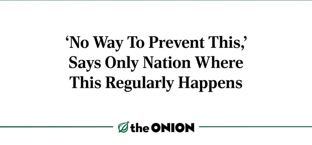 No Way To Prevent This, Says Only Nation Where This Regularly Happens
— O the ONION