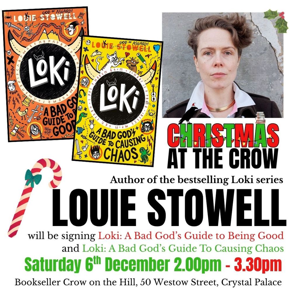 Bookseller crow Christmas signing graphic with copies of my books, a candy cane and the following text:

CHRISTMAS AT THE CROW Author of the bestselling Loki series LOUIE STOWELL will be signing Loki: A Bad God's Guide to being Good and Loki: A Bad God's Guide to Causing Chaos, Saturday 6th Decemeber 2pm-3.30pm at Bookseller Crow on the Hill, 50 Westow Street, Crystal Palace. 