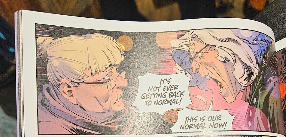 The same woman from the previous panel is looking to the right. An old white woman with white hair in a messy bob is yelling at her. "IT's NOT EVER GETTING BACK TO NORMAL! THIS IS OUR NORMAL NOW!"