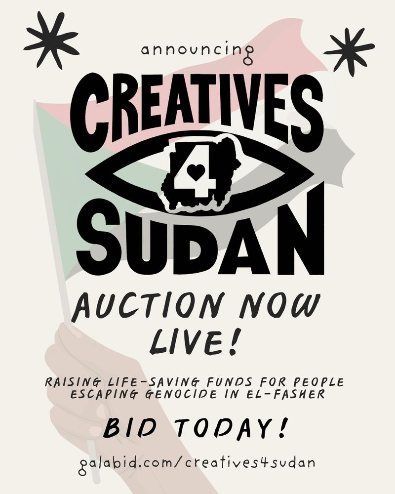 Poster announcing CREATIVES 4 SUDAN. A sudanese flag is waving behind the text. The rest reads AUCTION NOW LIVE! RAISING LIFE-SAVING FUNDS FOR PEOPLE ESCAPING GENOCIDE IN EL-FASHER, BID TODAY. galabid.com/creatives4sudan 