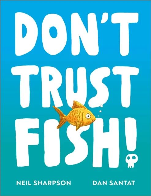 The hilarious picture book Don't Trust Fish! by Neil Sharpson and Dan Santat. It has a smallish, slightly angry-looking fish with blob blob blob bubbles coming out of its mouth on the cover, and the dot on the exclamation mark is a skull with no mouth. The background is composed of two tones of blue/turquoise, blending into one another.