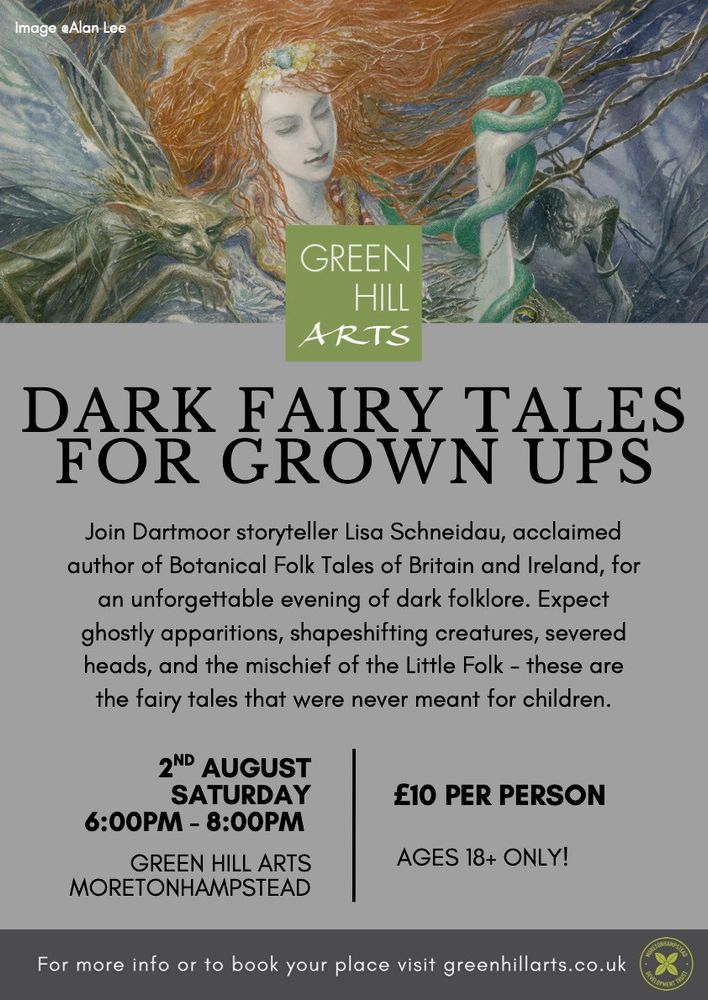 Dark Fairy Tales for Grown Ups: Join Dartmoor storyteller Lisa Schneidau for an unforgettable evening of dark folklore on Saturday, 2nd August, 6-8 pm, at Green Hill Arts in Moretonhampstead, Devon. Tickets 10.00. Ages 18+ and up only. Poster art by Alan Lee.