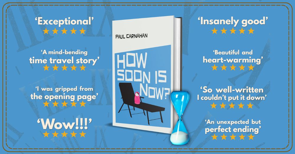 Promo image for the novel How Soon Is Now? by Paul Carnahan, featuring quotes from a host of five-star reviews. 'Wow!'. 'Exceptional'. 'Insanely good.' etc etc