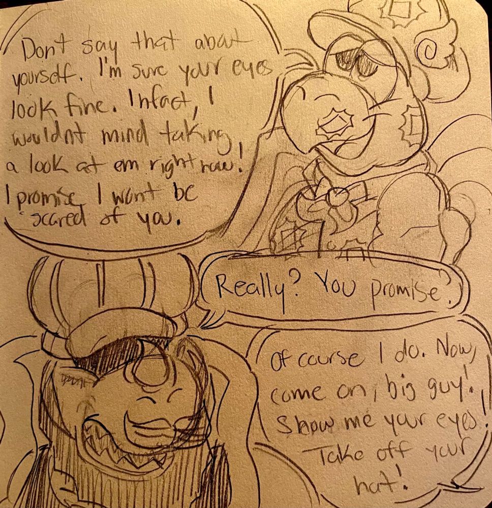 Ferry: Don’t say that about yourself. I’m sure your eyes look fine. In fact, I wouldn’t mind taking a good look at em’ right now! I promise I won’t be scared of you.

Parcel: Really? You promise?

Ferry: Of course I do! Now come on, big guy! Show me your eyes! Take off your hat!