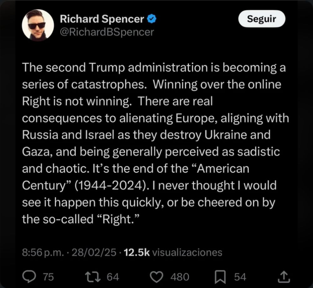 Richard Spencer tweeted: The second Trump administration is becoming a series of catastrophes. Winning over the online Right is not winning. There are real consequences to alienating Europe, aligning with Russia and Israel as they destroy Ukraine and Gaza, and being generally perceived as sadistic and chaotic. It's the end of the "American Century" (1944-2024). I never thought I would see it happen this quickly, or be cheered on by the so-called "Right."