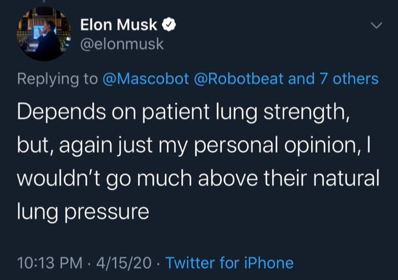 Elon Musk writes in a tweet dated 2020/04/15: "Depends on patient lung strength, but, again just my personal opinion, I wouldn't go much above their natural lung pressure" He's referring to ventilator settings in COVID. For reference, natural lung pressures are negative, and artificial ventilation is performed using a positive pressure. It's a remarkably stupid thing for someone to say.