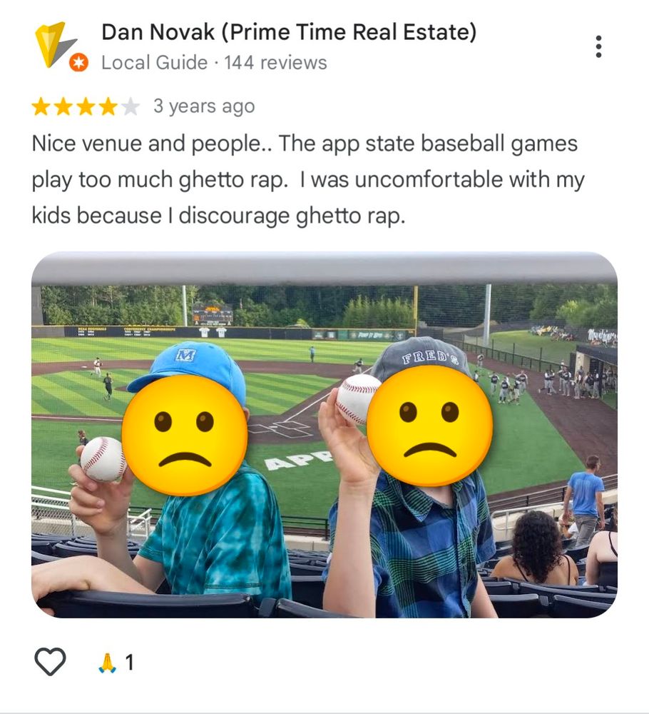 Dan Novak (Prime Time Real Estate)

Local Guide

144 reviews

3 years ago

Nice venue and people.. The app state baseball games play too much ghetto rap. I was uncomfortable with my kids because I discourage ghetto rap.