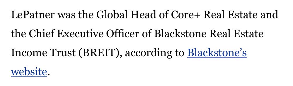 LePatner was the Global Head of Core+ Real Estate and the Chief Executive Officer of Blackstone Real Estate
Income Trust (BREIT), according to Blackstone's website.