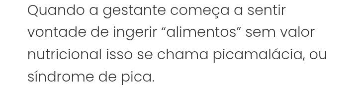 "Quando a gestante começa a sentir vontade de ingerir 'alimentos' sem valor nutricional isso se chama picamalácia, ou síndrome de pica."