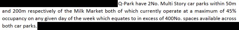 Q‐Park have 2No. Multi Story car parks within 50m
and 200m respectively of the Milk Market both of which currently operate at a maximum of 45%
occupancy on any given day of the week which equates to in excess of 400No. spaces available across
both car parks.